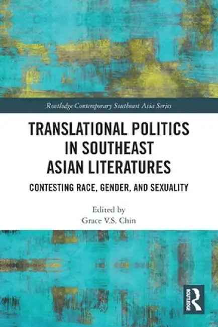 Translational Politics in Southeast Asian Literatures: Contesting Race, Gender, and Sexuality by Grace V. S. Chin