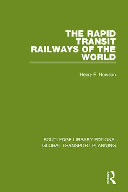 The Rapid Transit Railways of the World by Henry F. Howson