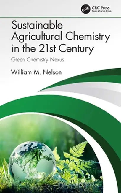 Sustainable Agricultural Chemistry in the 21st Century: Green Chemistry Nexus by William Nelson