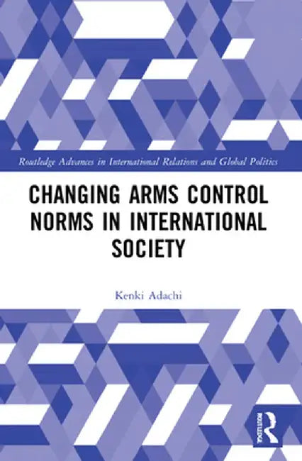 Changing Arms Control Norms in International Society by ADACHI, Simon