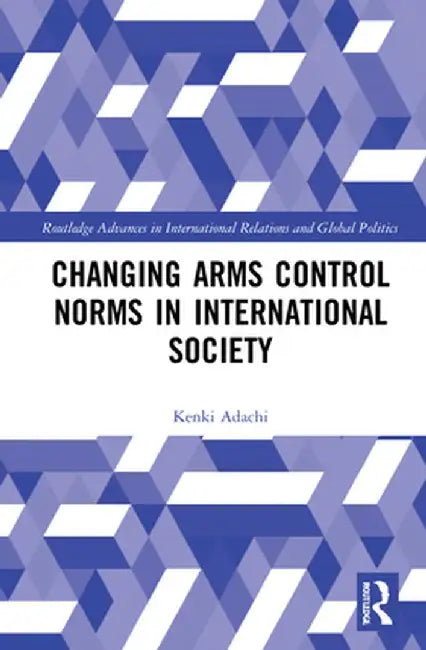 Changing Arms Control Norms in International Society by Kenki Adachi