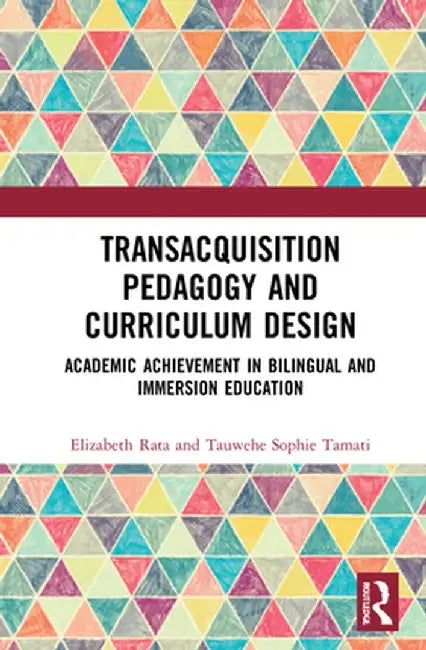 Academic Achievement in Bilingual and Immersion Education: Transacquisition Pedagogy and Curriculum Design by Elizabeth Rata