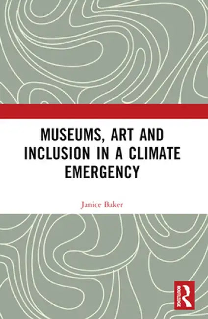 Museums, Art and Inclusion in a Climate Emergency by Janice Baker