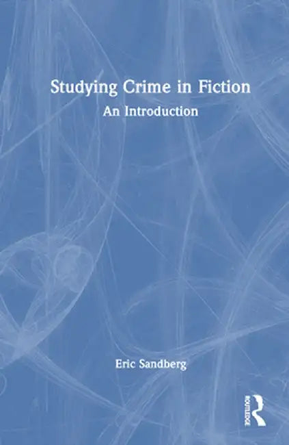 Studying Crime in Fiction: An Introduction by Eric Sandberg