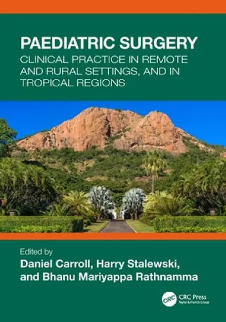Paediatric Surgery: Clinical Practice in Remote and Rural Settings, and in Tropical Regions by Daniel Carroll