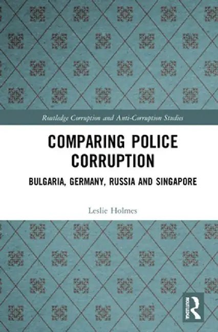 Comparing Police Corruption: Bulgaria, Germany, Russia and Singapore by Leslie Holmes