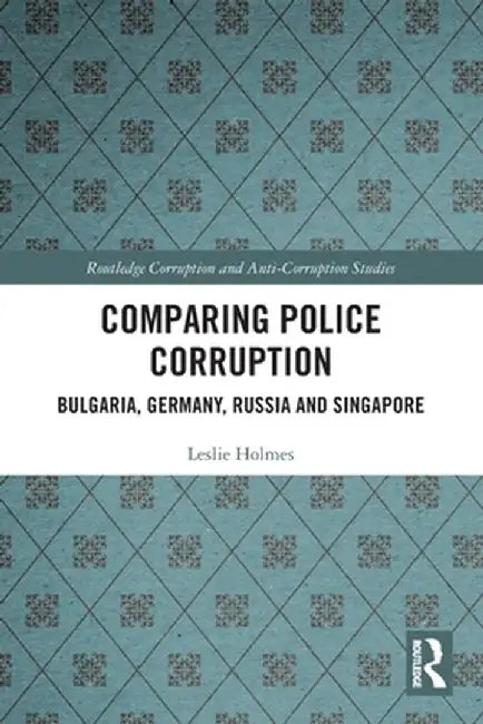 Comparing Police Corruption: Bulgaria, Germany, Russia and Singapore by Leslie Holmes