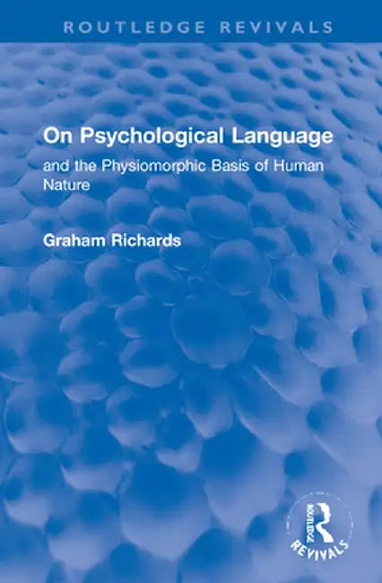 On Psychological Language: And the Physiomorphic Basis of Human Nature by Graham Richards