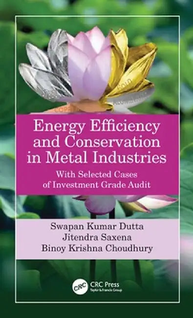 Energy Efficiency and Conservation in Metal Industries: With Selected Cases of Investment Grade Audit by Swapan Kumar Dutta