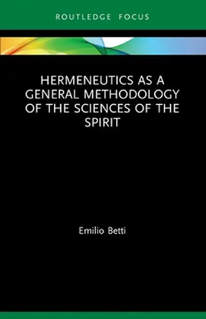 Hermeneutics as a General Methodology of the Sciences of the Spirit by Emilio Betti