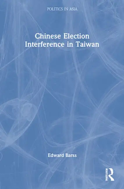 Chinese Election Interference in Taiwan by Emma Barss