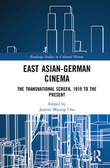 East Asian-German Cinema: The Transnational Screen, 1919 to the Present by Joanne Miyang Cho
