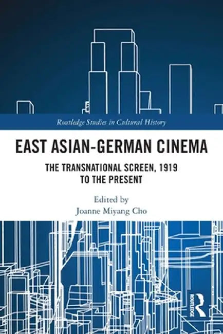 East Asian-German Cinema: The Transnational Screen, 1919 to the Present by Joanne Miyang Cho
