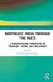Northeast India Through the Ages: A Transdisciplinary Perspective on Prehistory, History, and Oral History by Rituparna Bhattacharyya