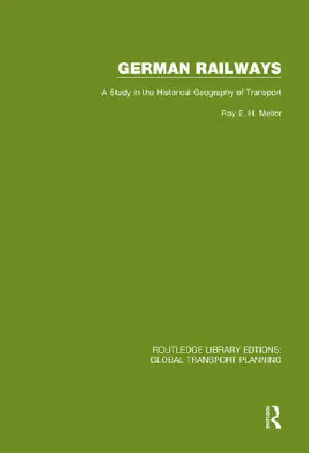 German Railways: A Study in the Historical Geography of Transport by Mellor R. E. H.
