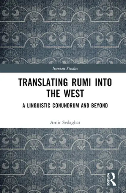 Translating Rumi Into the West: A Linguistic Conundrum and Beyond by Amir Sedaghat