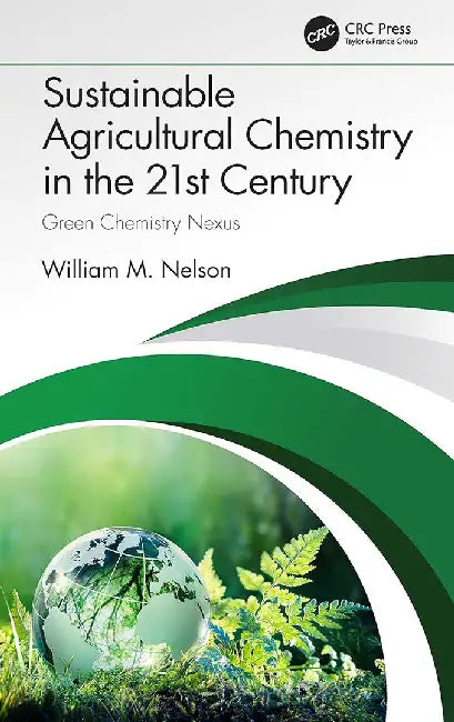 Sustainable Agricultural Chemistry in the 21st Century by Nelson, William M.