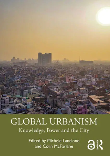 Global Urbanism: Knowledge Power and the City