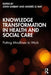 Knowledge Transformation in Health and Social Care: Putting Mindlines to Work by John Gabbay