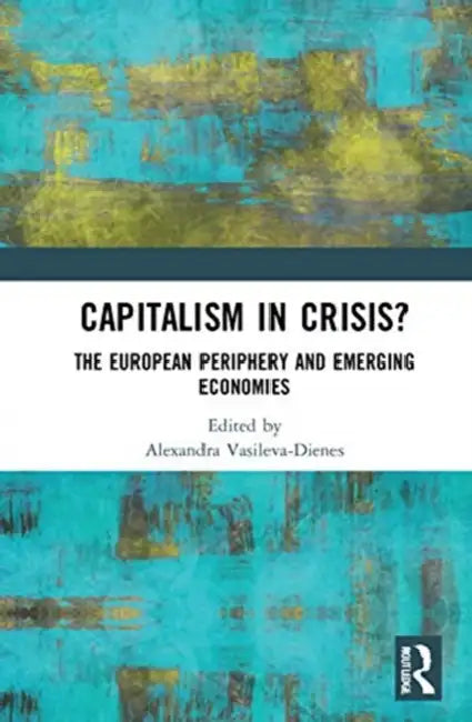 Capitalism in Crisis?: The European Periphery and Emerging Economies by Vasileva-Dienes Alexandr