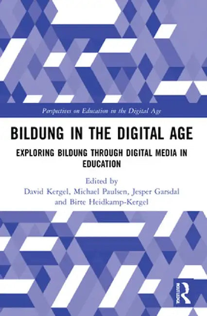 Bildung in the Digital Age: Exploring Bildung Through Digital Media in Education by David Kergel