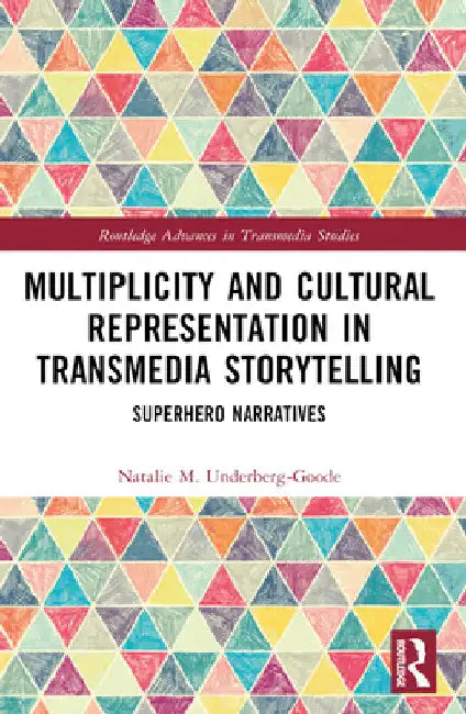 Multiplicity and Cultural Representation in Transmedia Storytelling: Superhero Narratives by Natalie Underberg-Goode