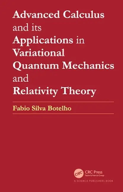Advanced Calculus and Its Applications in Variational Quantum Mechanics and Relativity Theory by Fabio Silva Botelho