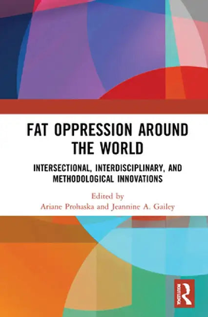 Fat Oppression Around the World: Intersectional, Interdisciplinary, and Methodological Innovations by Ariane Prohaska