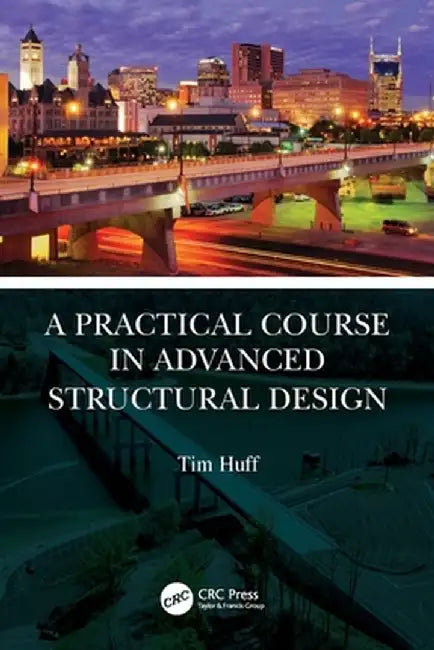A Practical Course in Advanced Structural Design by Tim Huff