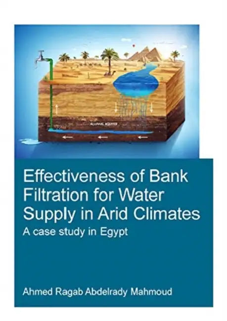 Effectiveness of Bank Filtration for Water Supply in Arid Climates by Mahmoud Ahmed Ragab Abde