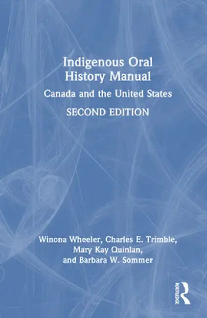 Indigenous Oral History Manual: Canada and the United States by Winona Wheeler