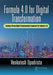 Formula 4.0 for Digital Transformation: A Business-Driven Digital Transformation Framework for Industry 4.0 by Venkatesh Upadrista