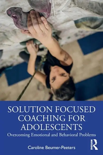 Solution Focused Coaching for Adolescents: Overcoming Emotional and Behavioral Problems by Caroline Beumer-Peeters