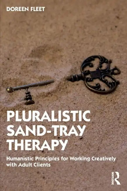 Pluralistic Sand-Tray Therapy: Humanistic Principles for Working Creatively with Adult Clients by Doreen Fleet