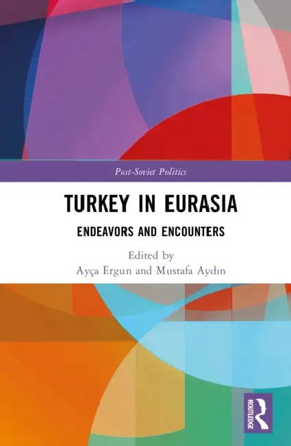 Turkey in Eurasia: Endeavors and Encounters by Ayça Ergun, Mustafa Aydın