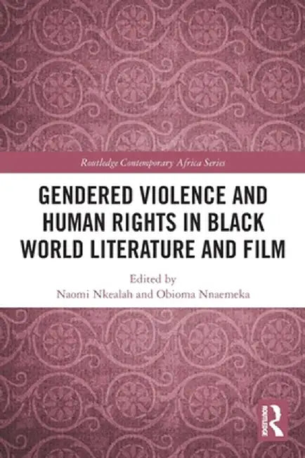 Gendered Violence and Human Rights in Black World Literature and Film by Naomi Nkealah