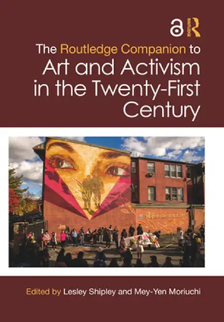 The Routledge Companion to Art and Activism in the Twenty-First Century by Shipley, Lesley