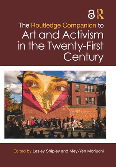 The Routledge Companion to Art and Activism in the Twenty-First Century by Shipley, Lesley