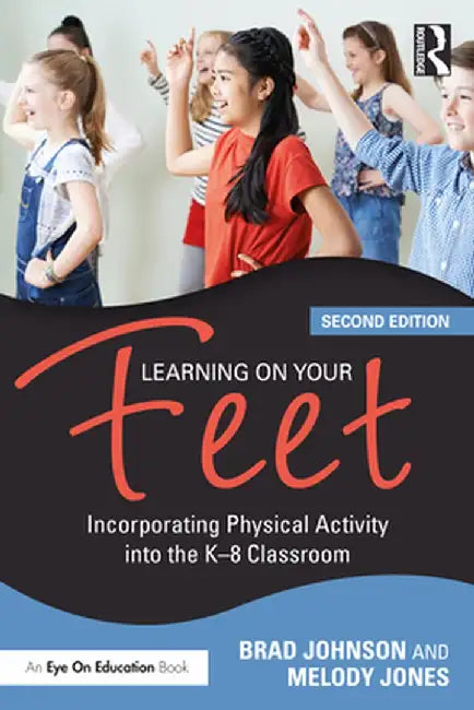Learning on Your Feet: Incorporating Physical Activity into the K-8 Classroom by Brad Johnson