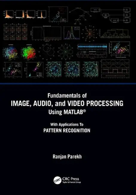 Fundamentals of Image, Audio, and Video Processing Using Matlab(r): With Applications to Pattern Recognition by Ranjan Parekh