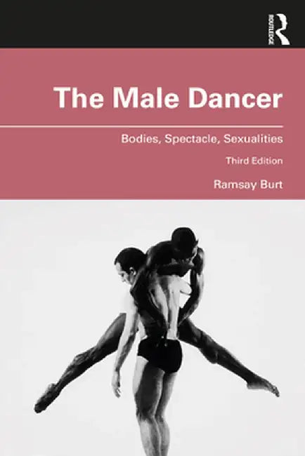 The Male Dancer: Bodies, Spectacle, Sexualities by Ramsay Burt