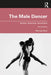 The Male Dancer: Bodies, Spectacle, Sexualities by Ramsay Burt
