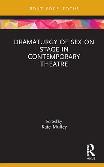 Dramaturgy of Sex on Stage in Contemporary Theatre by Kate Mulley