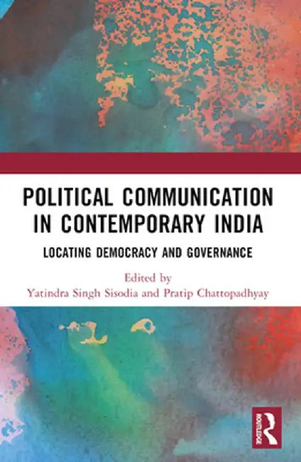 Political Communication in Contemporary India: Locating Democracy and Governance by Yatindra Singh Sisodia