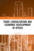 Trade Liberalisation and Economic Development in Africa by Gift Mugano