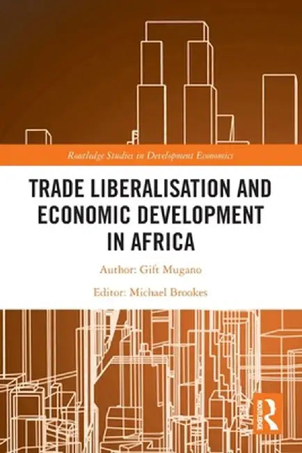 Trade Liberalisation and Economic Development in Africa by Gift Mugano