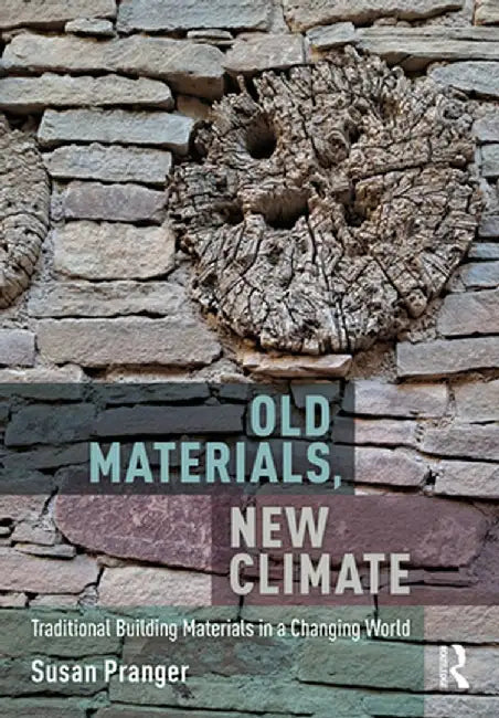 Old Materials, New Climate: Traditional Building Materials in a Changing World by Susan Pranger
