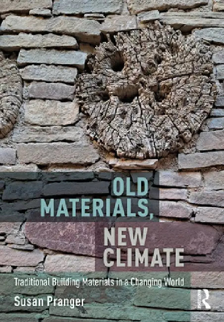 Old Materials, New Climate: Traditional Building Materials in a Changing World by Susan Pranger