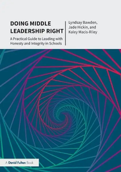 Doing Middle Leadership Right: A Practical Guide to Leading with Honesty and Integrity in Schools by Lyndsay Bawden