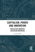 Capitalism, Power and Innovation: Intellectual Monopoly Capitalism Uncovered by Cecilia Rikap